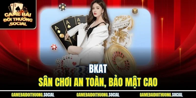 BKat - Sân chơi an toàn, bảo mật cao