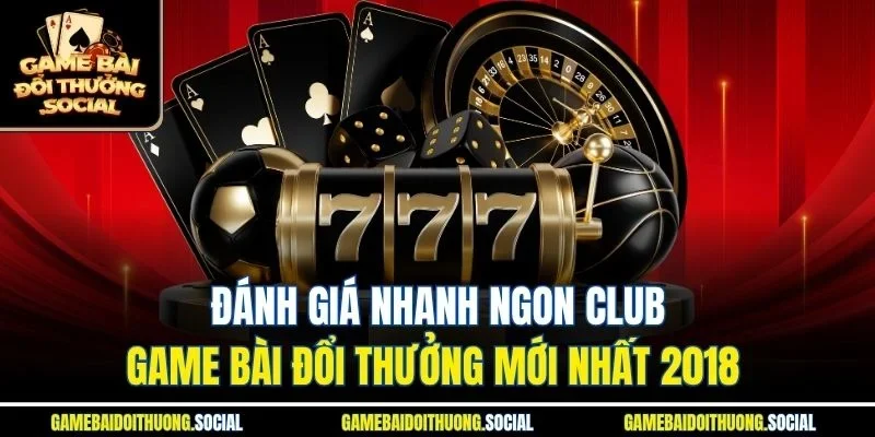 Đánh giá nhanh ngon club game bài đổi thưởng mới nhất 2018 