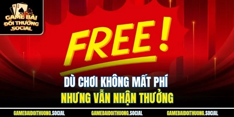 Dù chơi không mất phí nhưng vẫn nhận thưởng