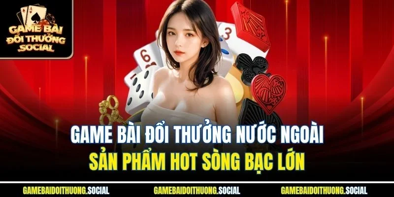 Game bài đổi thưởng nước ngoài
