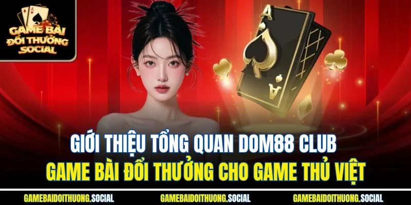 Giới thiệu tổng quan Dom88 club game bài đổi thưởng cho game thủ Việt