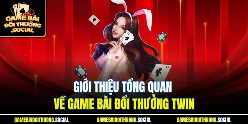 Giới thiệu khái quát vài nét về game bài đổi thưởng Twin
