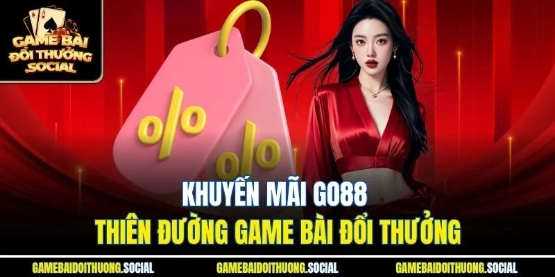 Khuyến mãi Go88 thiên đường game bài đổi thưởng