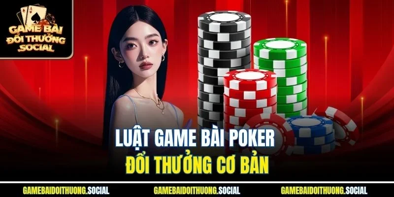 Luật game bài poker đổi thưởng cơ bản