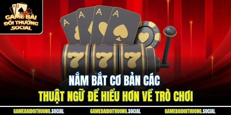 Nắm bắt cơ bản các thuật ngữ để hiểu hơn về trò chơi