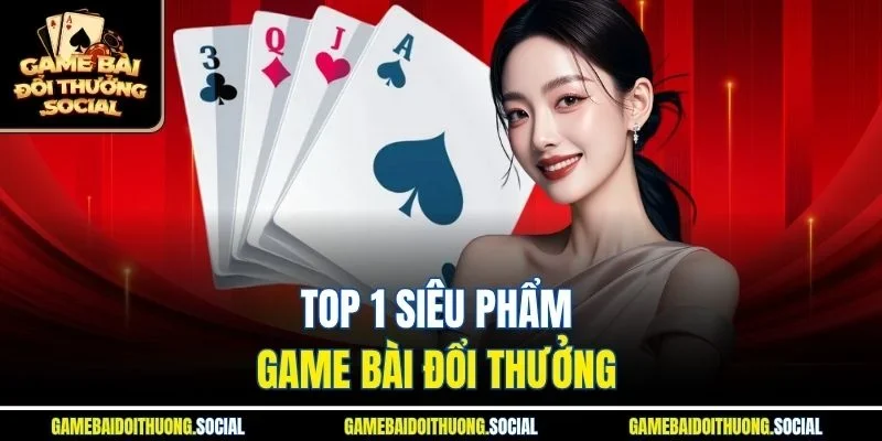 Top 1 siêu phẩm game bài đổi thưởng 
