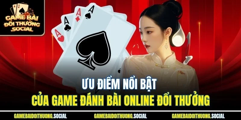 Ưu điểm nổi bật của game đánh bài online đổi thưởng